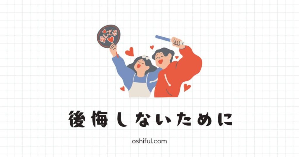 これからの推し活を後悔しないためにできること3選