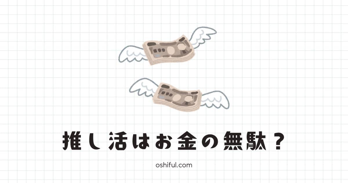 推し活を「お金の無駄」にしない【3つの考え方】今すぐできる対策も